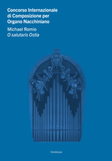 Concorso Internazionale di Composizione per Organo Nacchiniano. Michael Romio O salutaris Ostia