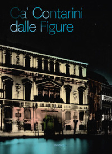 Ca' Contarini dalle Figure. Ca' Contarini tra storia, arte e società