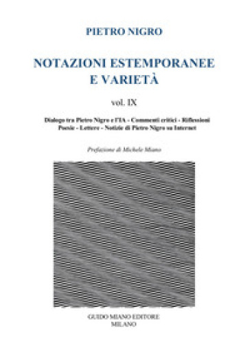 Notazioni estemporanee e varietà. Vol. 9: Dialogo tra Pietro Nigro e l'IA, commenti critici, riflessioni, poesie, lettere