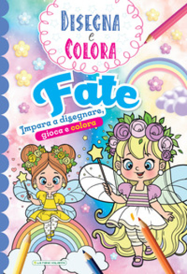Fate. Impara A Disegnare, Gioca E Colora. Disegna E Colora. Ediz. Illustrata