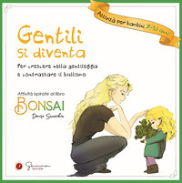 Gentili si diventa. Per crescere nella gentilezza e contrastare il bullismo. Ediz. illustrata