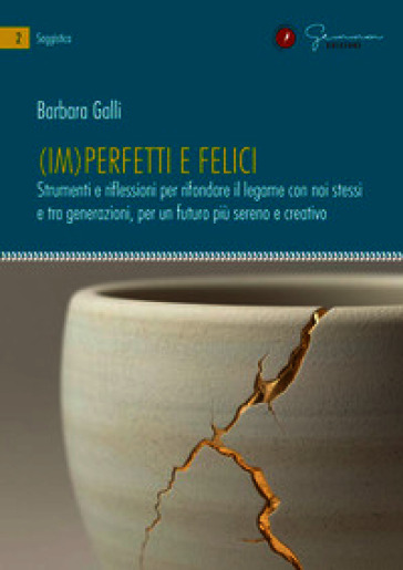 (Im)perfetti e felici. Strumenti e riflessioni per rifondare il legame con noi stessi e tra generazioni, per un futuro più sereno e creativo