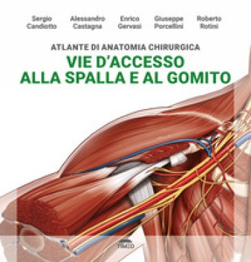 Atlante di anatomia chirurgica. Vie d'accesso alla spalla e al gomito. Ediz. illustrata