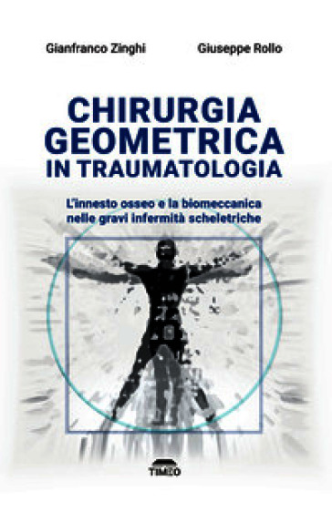 Chirurgia geometrica in traumatologia. L'innesto osseo e la biomeccanica nelle gravi infermità scheletriche. Ediz. illustrata