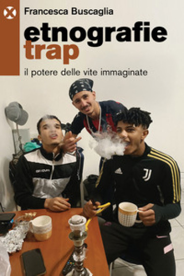 Etnografie Trap. Il Potere Delle Vite Immaginate