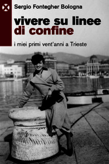 Vivere su linee di confine. I miei primi vent'anni a Trieste