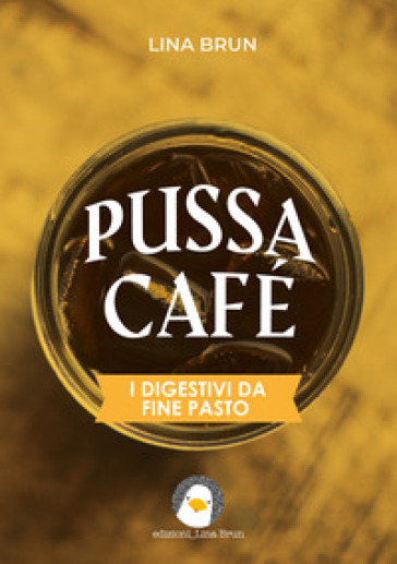 Pussa café. I digestivi da fine pasto