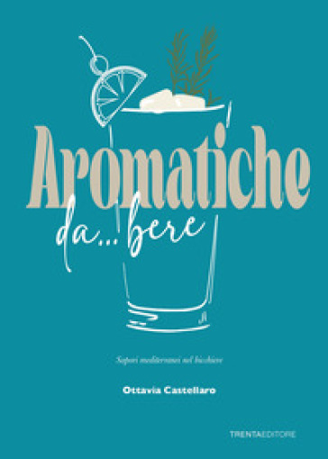 Aromatiche da... bere. Sapori mediterranei nel bicchiere
