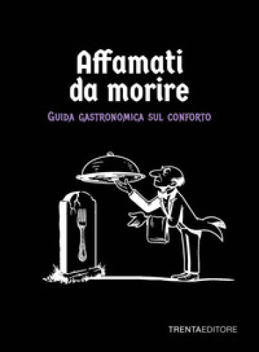 Affamati da morire. Guida gastronomica sul conforto