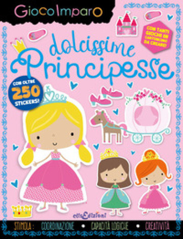 Dolcissime principesse. Gioco imparo. Con giochi in cartoncino. Con 250 Adesivi
