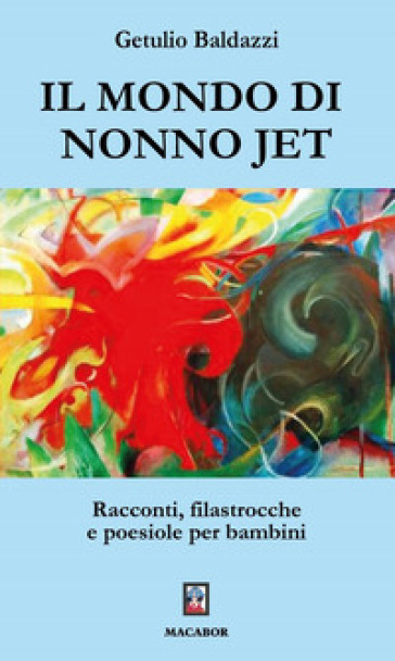Il Mondo Di Nonno Jet. Racconti, Filastrocche E Poesiole Per Bambini