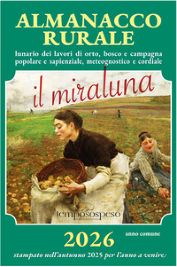 Almanacco rurale detto il miraluna 2026. Lunario dei lavori di orto, bosco e campagna popolare e sapienziale, meteognostico e cordiale. Nuova ediz.