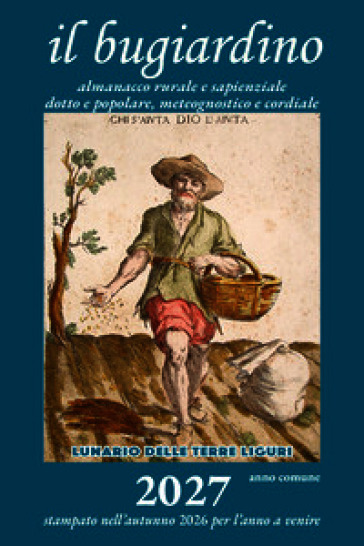 Il bugiardino 2027. Lunario delle terre liguri. Almanacco rurale e sapienziale, dotto e popolare, meteognostico e cordiale