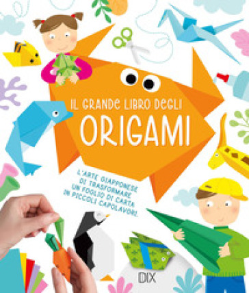 Il grande libro degli origami. Ediz. a colori