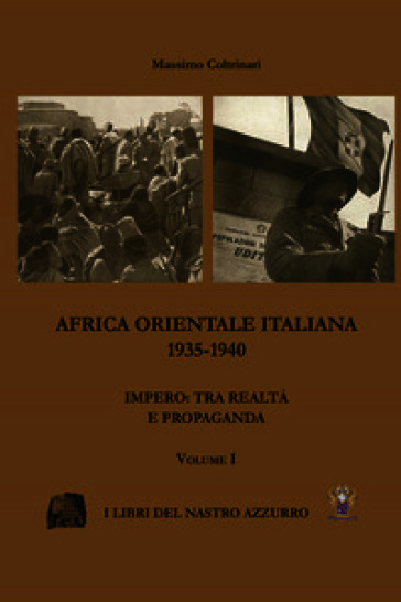 Africa Orientale italiana 1935-1940. Impero: tra realtà e propaganda