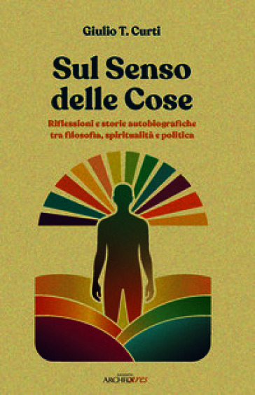 Sul senso delle cose. Riflessioni e storie autobiografiche tra filosofia, spiritualità e politica