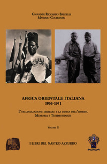 Africa orientale italiana. Vol. 2: L' organizzazione militare e la difesa dell'Impero 1936-1941. Memoria e testimonianze