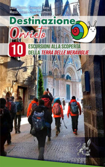 Destinazione Orvieto. 10 escursioni alla scoperta della terra delle meraviglie. Ediz. illustrata