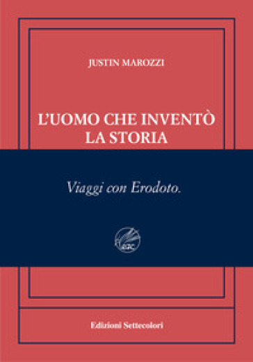 L'uomo Che Inventò La Storia. Viaggi Con Erodoto. Ediz. Numerata