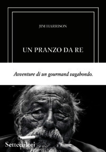 Un pranzo da re. Avventure di un gourmand vagabondo. Ediz. limitata