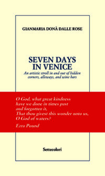 Seven days in Venice. An artistic stroll in and out of hidden corners, alleyways, and wine bars