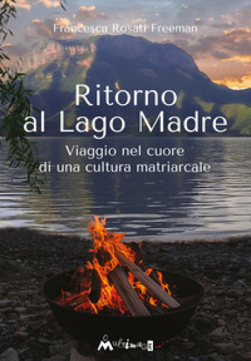 Ritorno al Lago Madre. Viaggio nel cuore di una cultura matriarcale