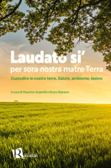 Laudato si' per sora nostra matre terra. Custodire le nostre terre. Salute, ambiente, lavoro