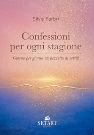 Confessioni per ogni stagione. Giorno per giorno un pezzetto di verità