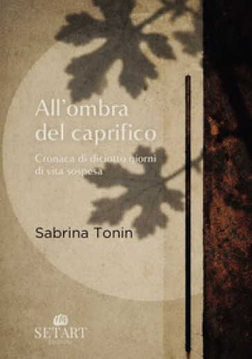 All'ombra del caprifico. Cronaca di diciotto giorni di vita sospesa