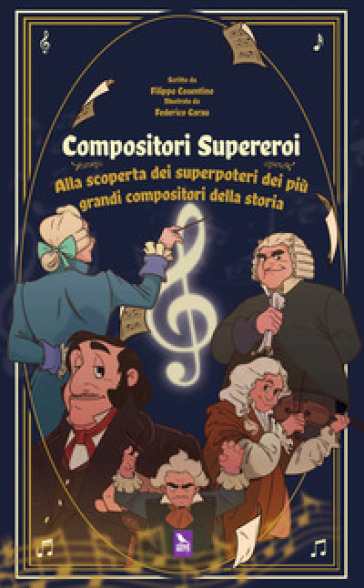 Compositori supereroi. Alla scoperta dei superpoteri dei più grandi compositori della storia