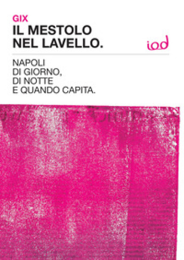 Il mestolo nel lavello. Napoli di giorno, di notte e quando capita