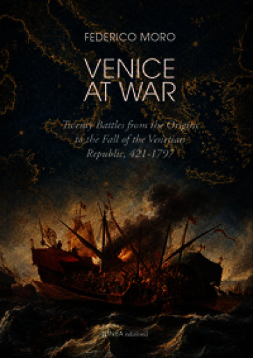 Venice at war. Twenty battles from the origins to the fall of the Venetian Republic, 421-1797
