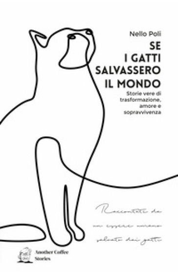 Se i gatti salvassero il mondo. Storie vere di trasformazione, amore e sopravvivenza