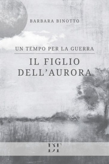 Il figlio dell'Aurora. Un tempo per la guerra