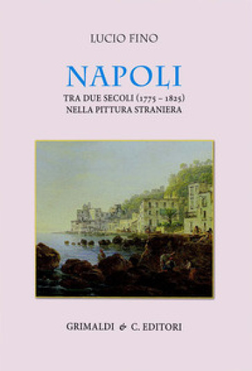 Napoli tra due secoli (1775-1825) nella pittura straniera. Ediz. a colori