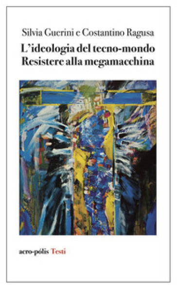 L'ideologia del tecno-mondo. Resistere alla megamacchina