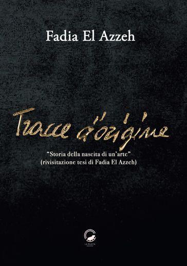 Tracce D'origine. Storia Della Nascita Di Un'arte (Rivisitazione Della Tesi Di Fadia El Azzeh)
