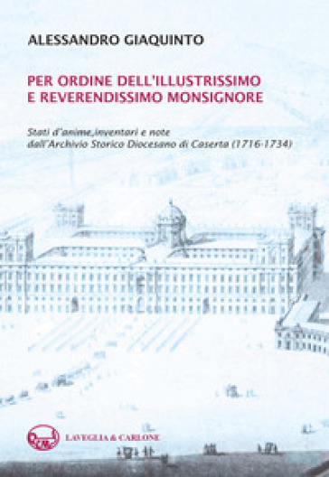 Per ordine dell'illustrissimo e reverendissimo monsignore. Stati d'anime, inventari e note dall'Archivio Storico Diocesano di Caserta (1716-1734)