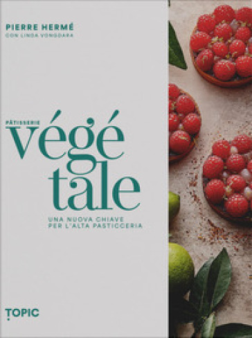 Pâtisserie végétale. Una nuova chiave per l'alta pasticceria