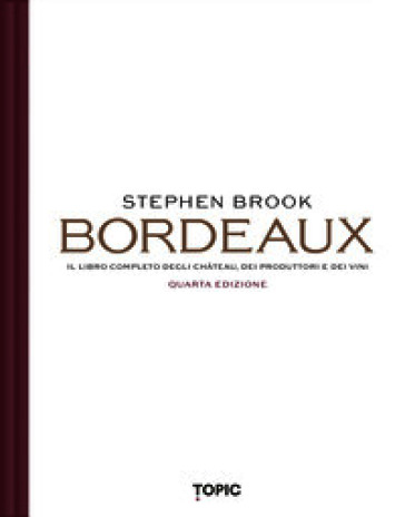 Bordeaux. Il libro completo degli château, dei produttori e dei vini