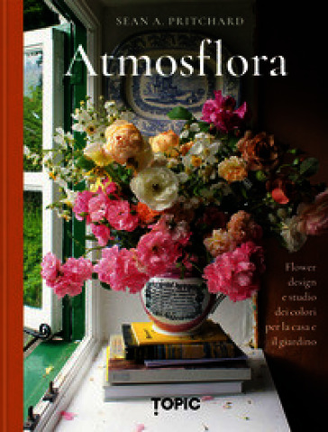 Atmosflora. Flower design e studio dei colori per la casa e il giardino