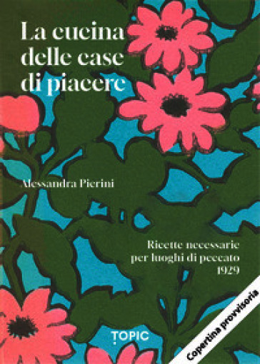 La cucina delle case di piacere. Ricette necessarie per luoghi di peccato