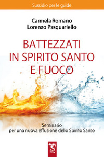 Battezzati in Spirito Santo e fuoco. Seminario per una nuova effusione dello Spirito Santo. Sussidio per le guide. Nuova ediz.