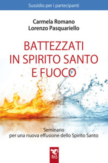 Battezzati in Spirito Santo e fuoco. Seminario per una nuova effusione dello Spirito Santo. Sussidio per partecipanti. Nuova ediz.