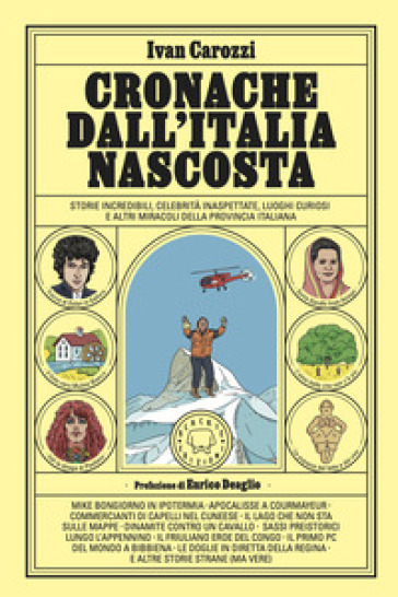Cronache dall'Italia nascosta. Storie incredibili, celebrità inaspettate, luoghi curiosi e altri miracoli della provincia italiana