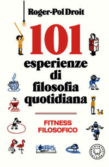 101 esperienze di filosofia quotidiana. Nuova ediz.