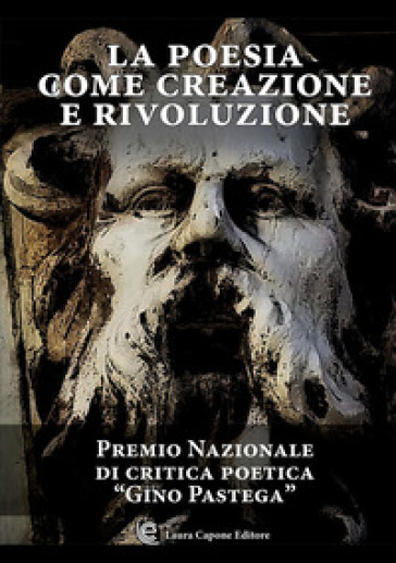 La poesia come creazione e rivoluzione. Premio nazionale di critica poetica «Gino Pastega»