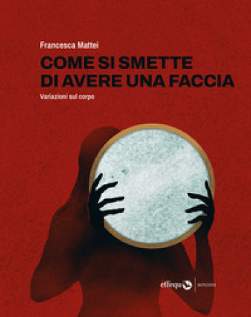 Come si smette di avere una faccia. Variazioni sul corpo