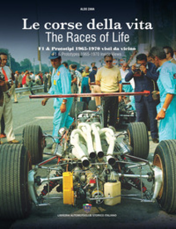 Le corse della vita. F1 & prototipi 1965-1970 visti da vicino-The races of life. F1 & prototypes 1965-1970 inside views. Ediz. bilingue