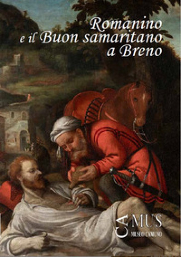 Romanino E Il «Buon Samaritano» A Breno. Catalogo Della Mostra (Breno, 2 Agosto-13 Ottobre 2024)